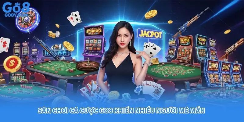Sân chơi cá cược Go8 khiến nhiều người mê mẩn